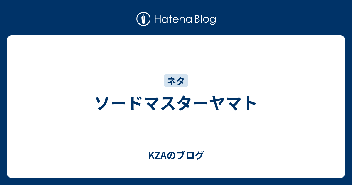 ソードマスターヤマト Kzaのブログ