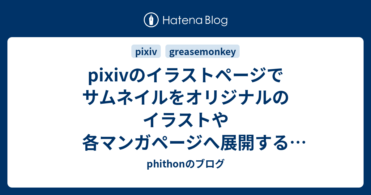 Pixivのイラストページでサムネイルをオリジナルのイラストや各マンガページへ展開するgreasemonkeyスクリプト Phithonのブログ