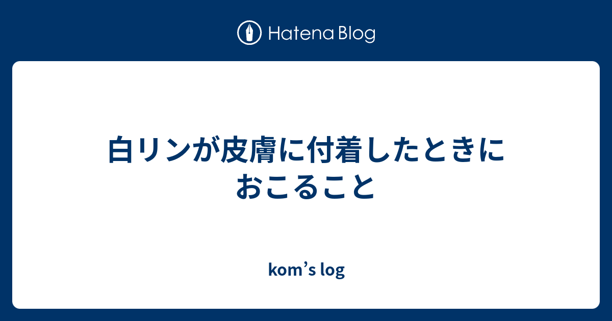 白リンが皮膚に付着したときにおこること Kom S Log