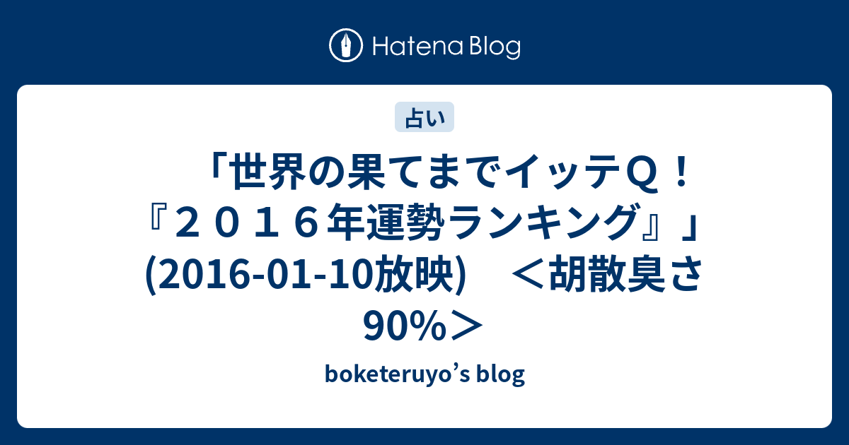 世界の果てまでイッテｑ ２０１６年運勢ランキング 16 01 10放映 胡散臭さ90 Boketeruyo S Blog