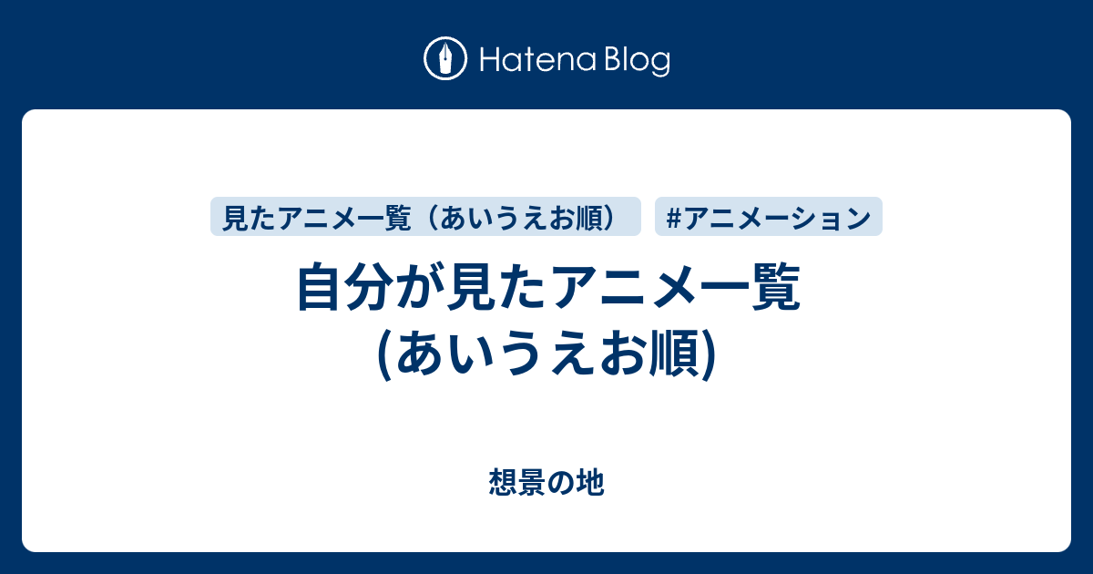 自分が見たアニメ一覧 あいうえお順 想景の地 旧 とある日常の暴走日記