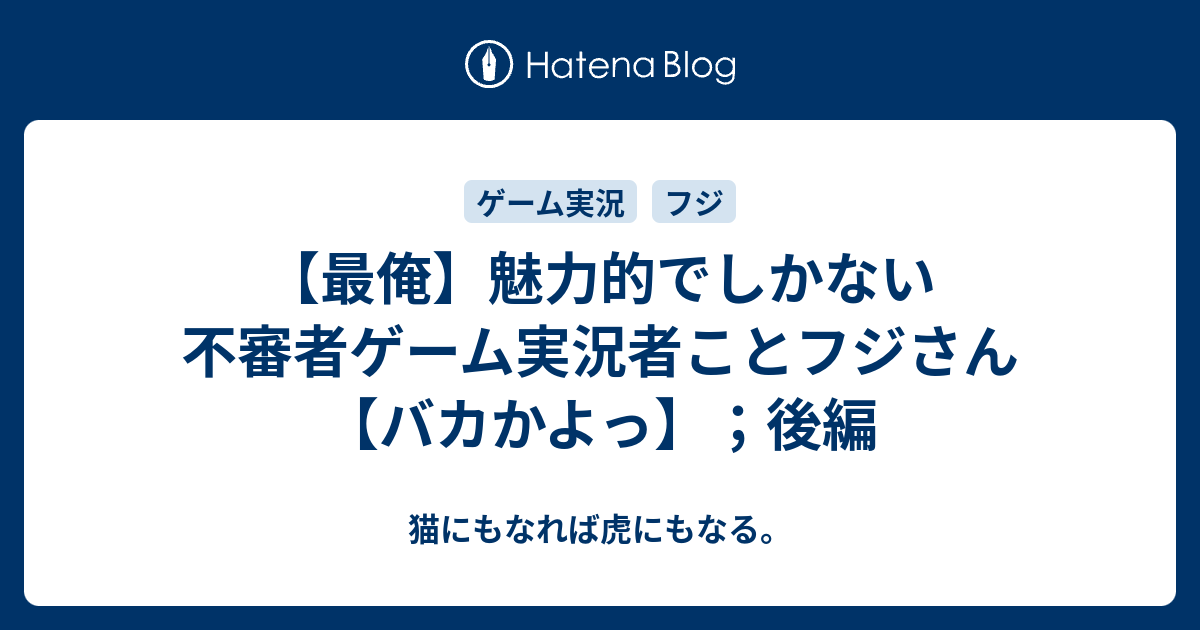 最俺 魅力的でしかない不審者ゲーム実況者ことフジさん バカかよっ 後編 猫にもなれば虎にもなる