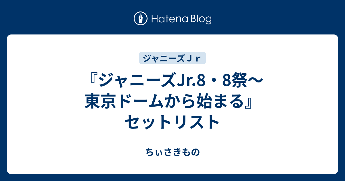 ジャニーズjr 8 8祭 東京ドームから始まる セットリスト ちぃさきもの