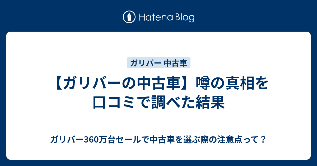 ガリバーの中古車 噂の真相を口コミで調べた結果 ガリバー360万台セールで中古車を選ぶ際の注意点って