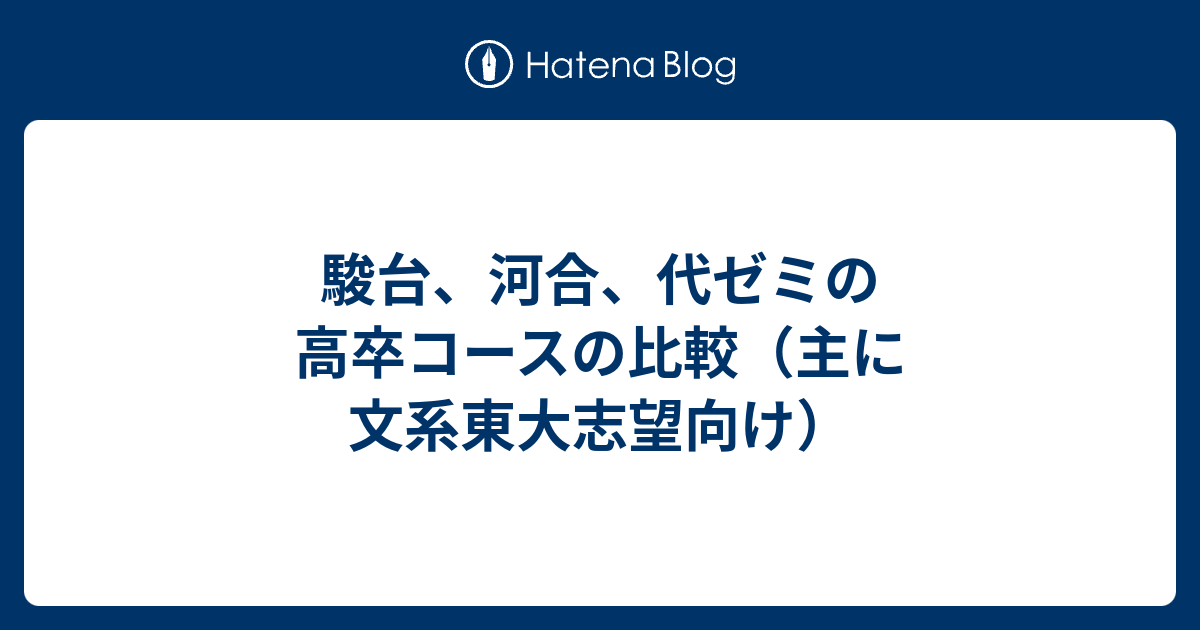 駿台、河合、代ゼミの高卒コースの比較（主に文系東大志望向け） -