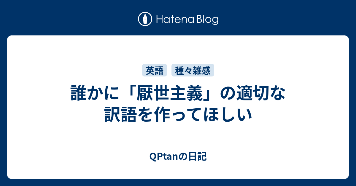 誰かに 厭世主義 の適切な訳語を作ってほしい Qptanの日記