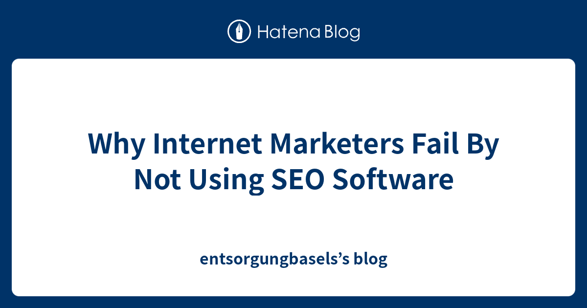 Why Internet Marketers Fail By Not Using SEO Software ...