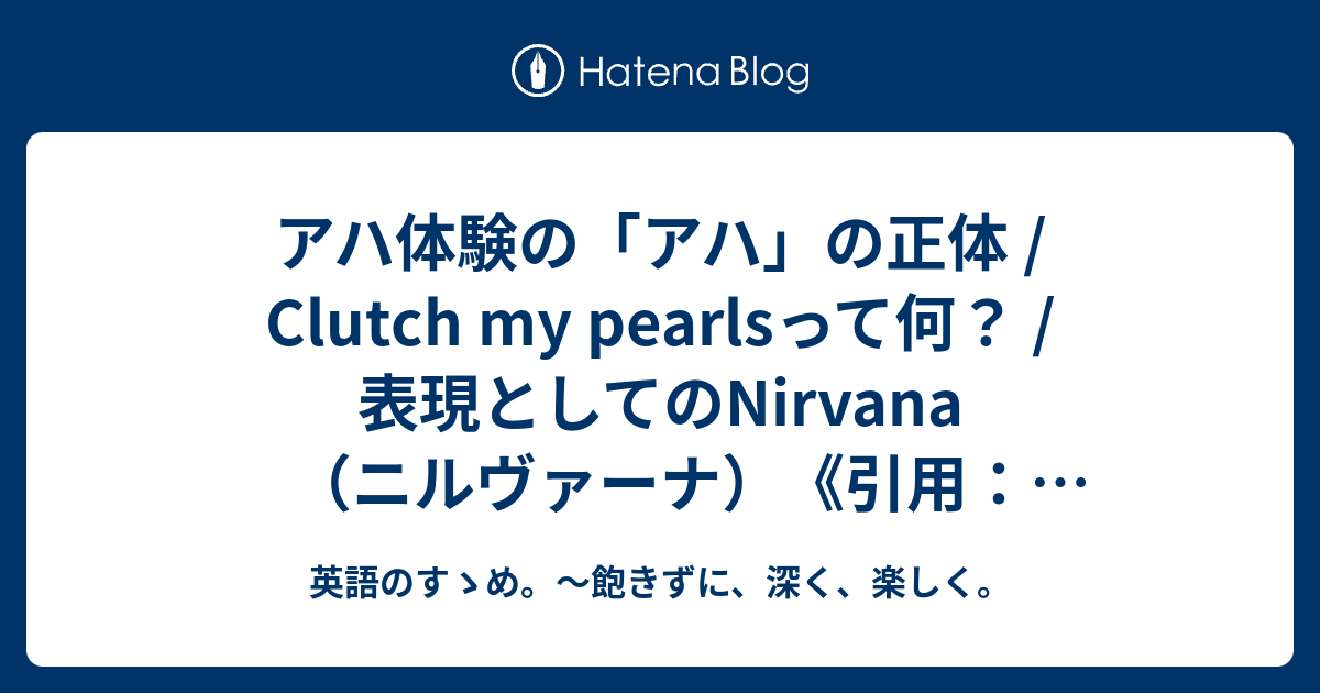 アハ体験の アハ の正体 Clutch My Pearlsって何 表現としてのnirvana ニルヴァーナ 引用 Tedより カーラ ハリス あなたの出世を手助けしてくれる人を探す方法とは 英語 のすゝめ 飽きずに 深く 楽しく