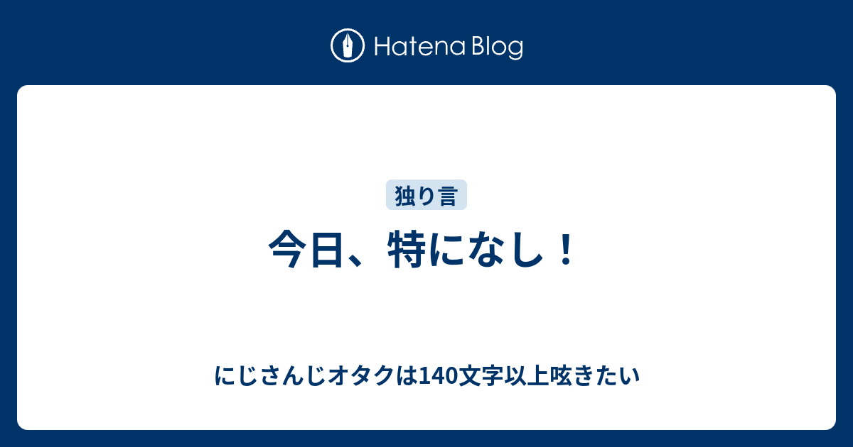今日 特になし にじさんじオタクは140文字以上呟きたい