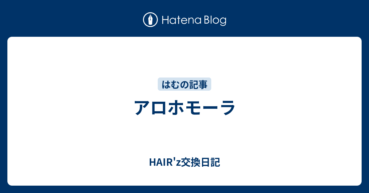 アロホモーラ Hair Z交換日記