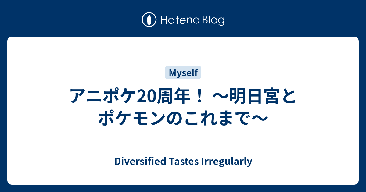 アニポケ周年 明日宮とポケモンのこれまで Diversified Tastes Irregularly