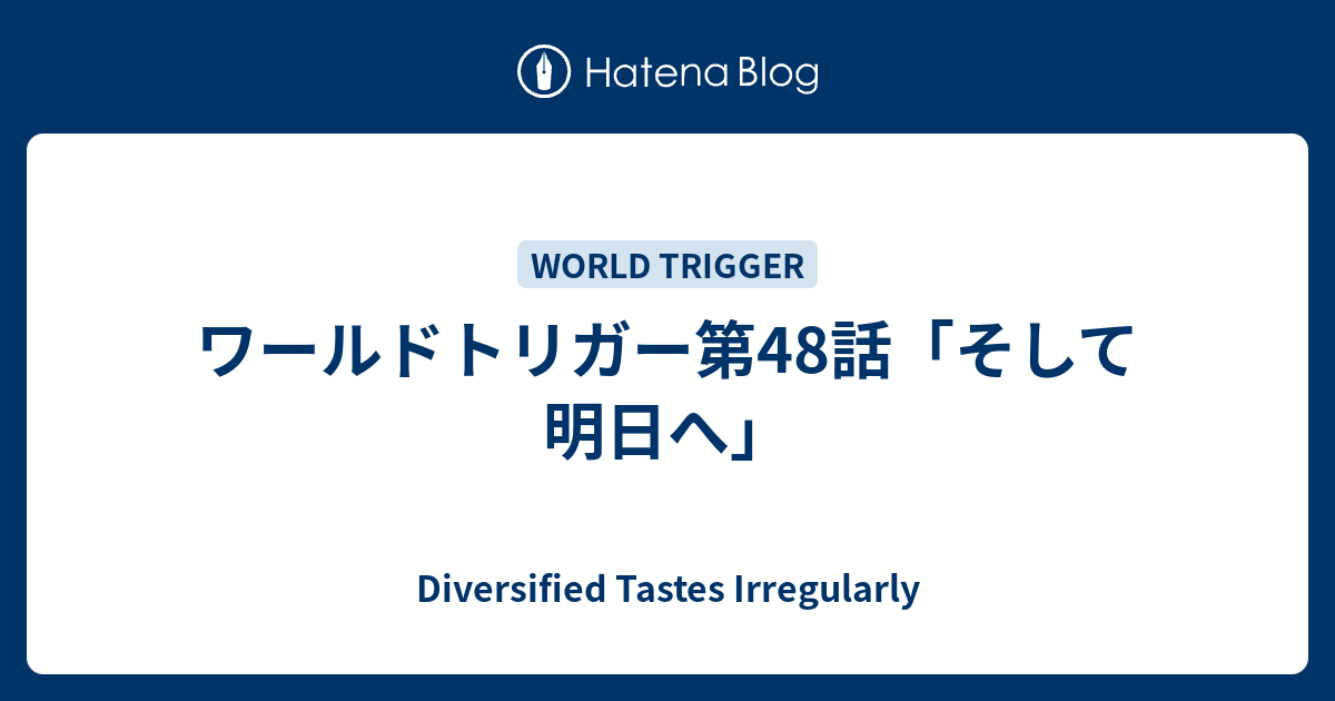 ワールドトリガー第48話 そして明日へ Diversified Tastes Irregularly