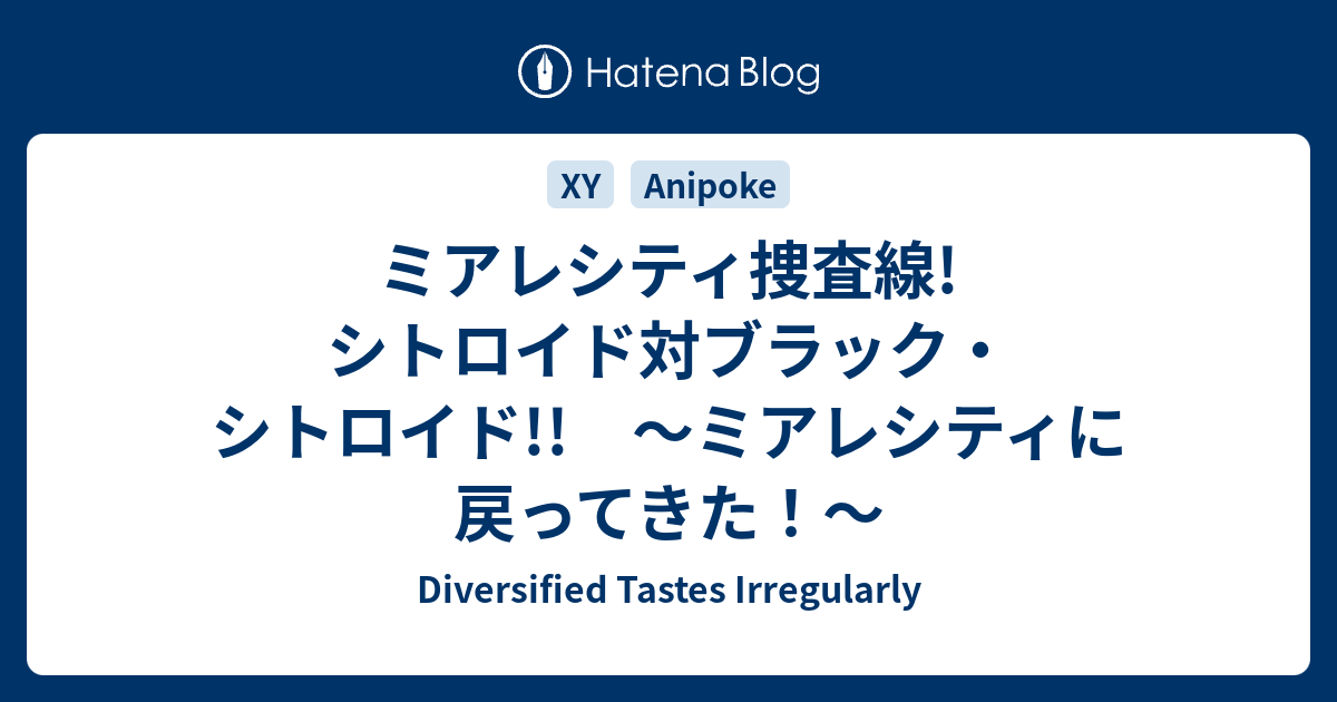 ミアレシティ捜査線 シトロイド対ブラック シトロイド ミアレシティに戻ってきた Diversified Tastes Irregularly