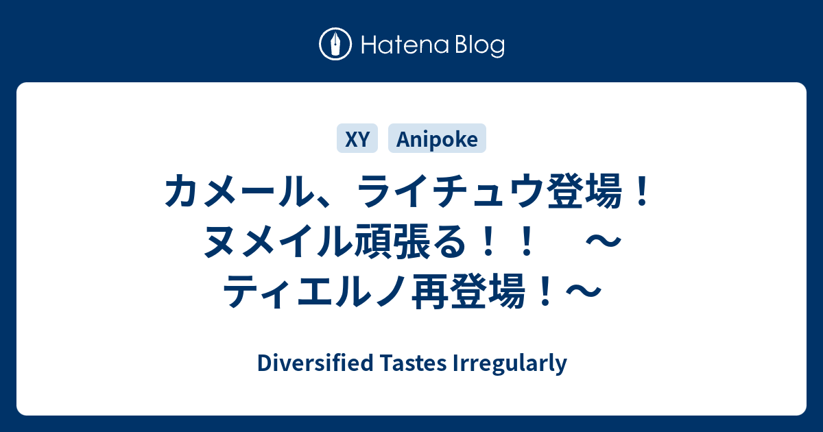 カメール ライチュウ登場 ヌメイル頑張る ティエルノ再登場 Diversified Tastes Irregularly