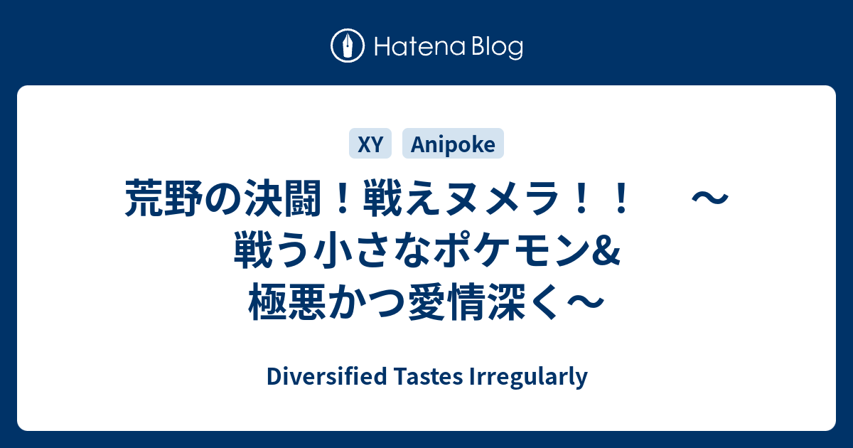 荒野の決闘 戦えヌメラ 戦う小さなポケモン 極悪かつ愛情深く Diversified Tastes Irregularly