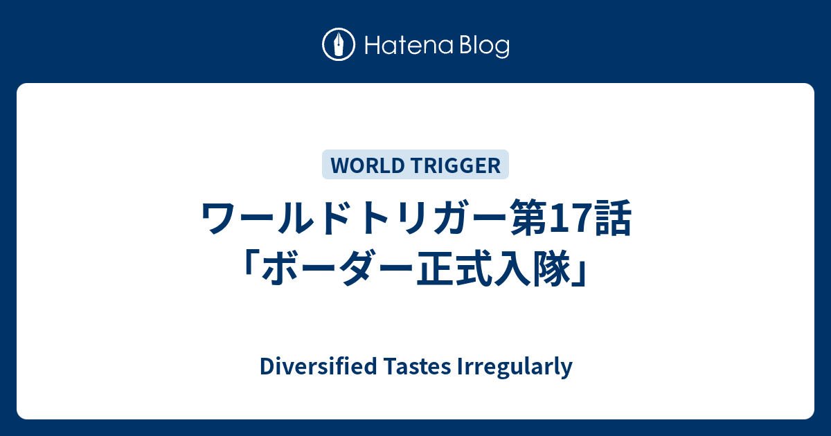 ワールドトリガー第17話 ボーダー正式入隊 Diversified Tastes Irregularly