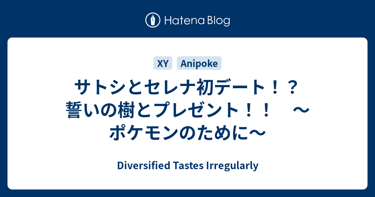 サトシとセレナ初デート 誓いの樹とプレゼント ポケモンのために Diversified Tastes Irregularly