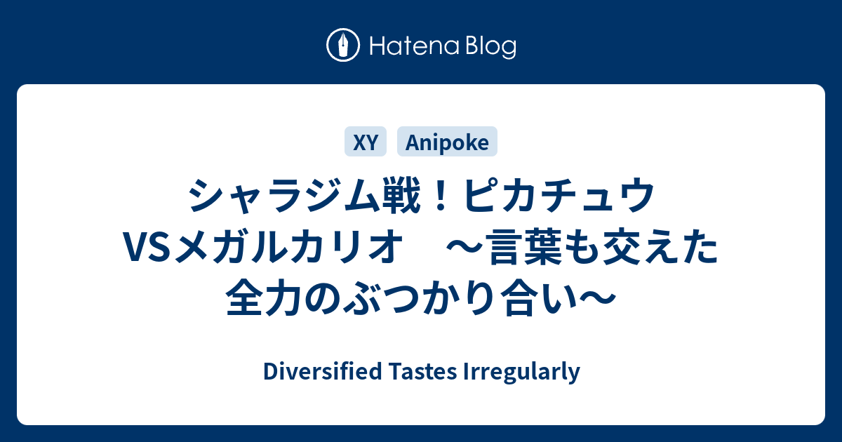 シャラジム戦 ピカチュウvsメガルカリオ 言葉も交えた全力のぶつかり合い Diversified Tastes Irregularly