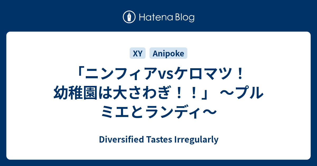 ニンフィアvsケロマツ 幼稚園は大さわぎ プル ミエとランディ Diversified Tastes Irregularly