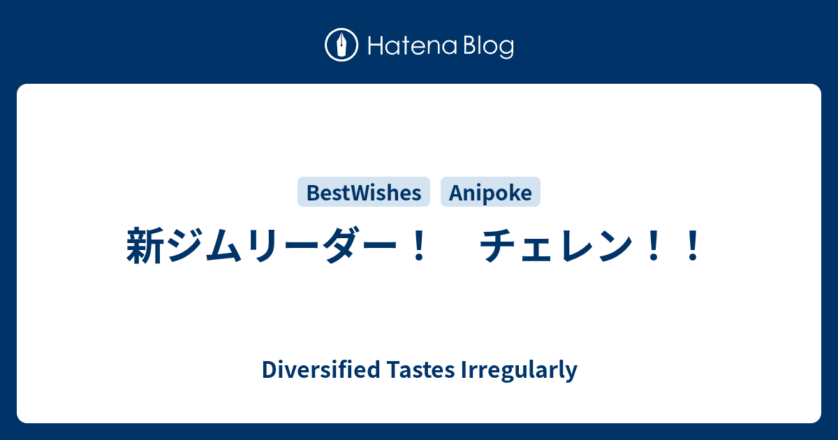 新ジムリーダー チェレン Diversified Tastes Irregularly