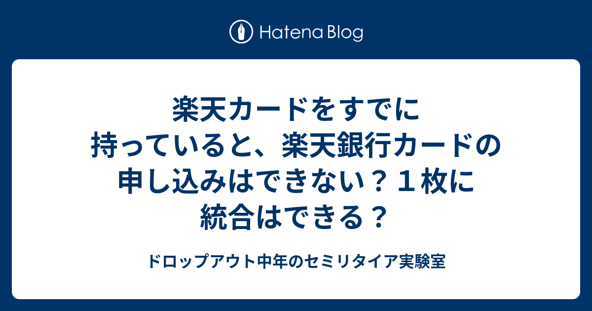 楽天カードをすでに持っていると 楽天銀行カードの申し込みはできない １枚に統合はできる ドロップアウト中年のセミリタイア実験室