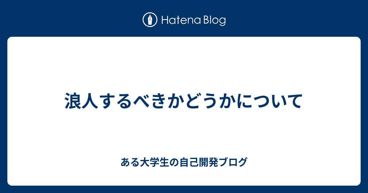 浪人するべきかどうかについて ある大学生の自己開発ブログ