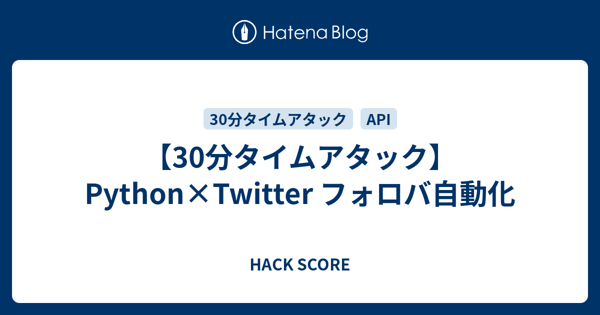 30分タイムアタック Python Twitter フォロバ自動化 Hack Score