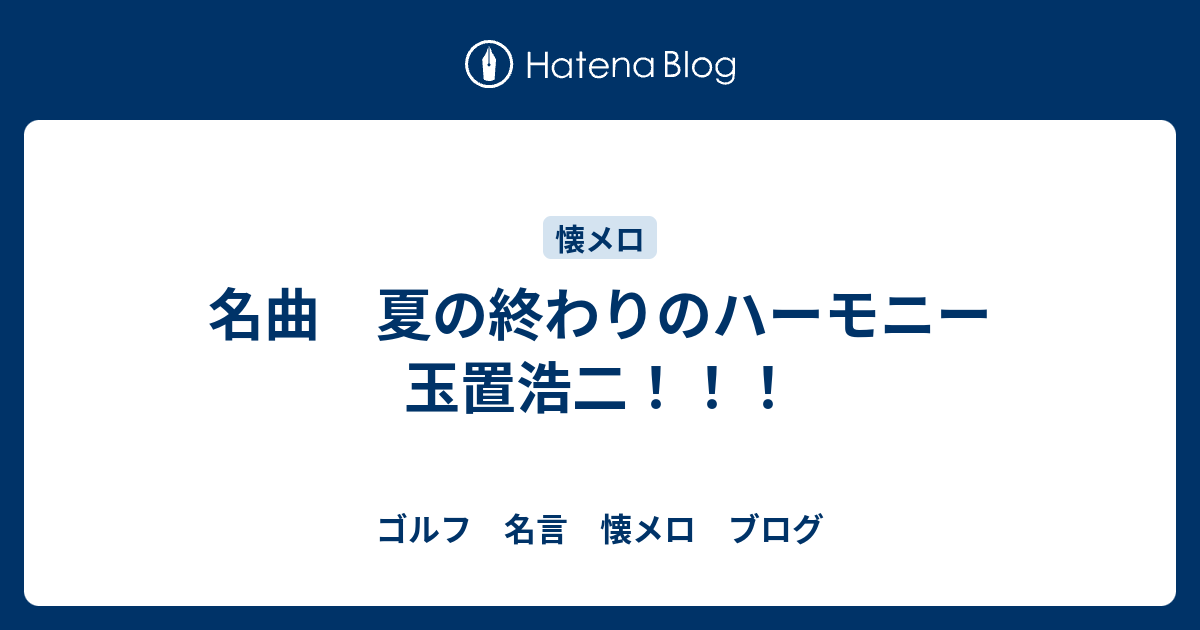 名曲 夏の終わりのハーモニー 玉置浩二 ゴルフ考え方 名言 懐メロ ざんまい