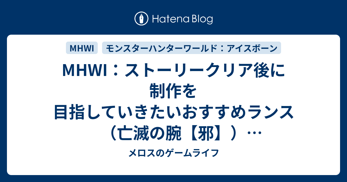 Mhwi ストーリークリア後に制作を目指していきたいおすすめランス 亡滅の腕 邪 ネタバレあり メロスのゲームライフ