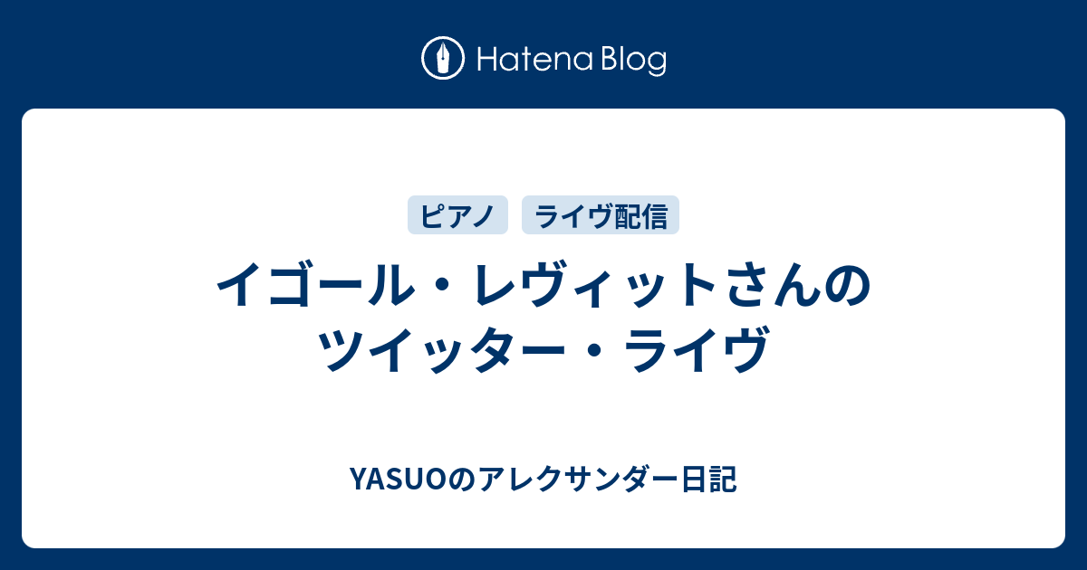 YASUOのアレクサンダー日記  イゴール・レヴィットさんのツイッター・ライヴ