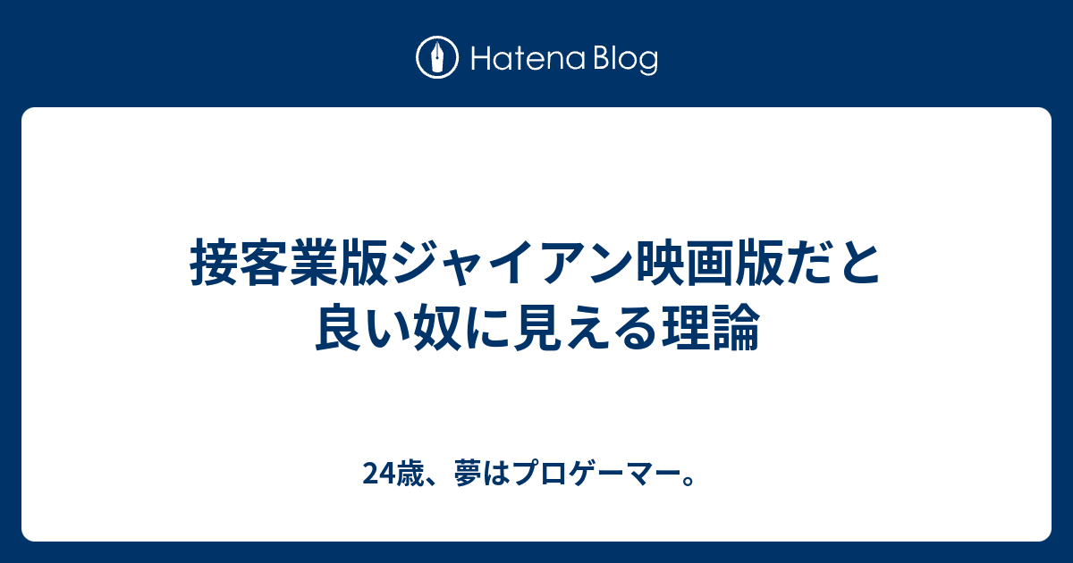 接客業版ジャイアン映画版だと良い奴に見える理論 24歳 夢はプロゲーマー