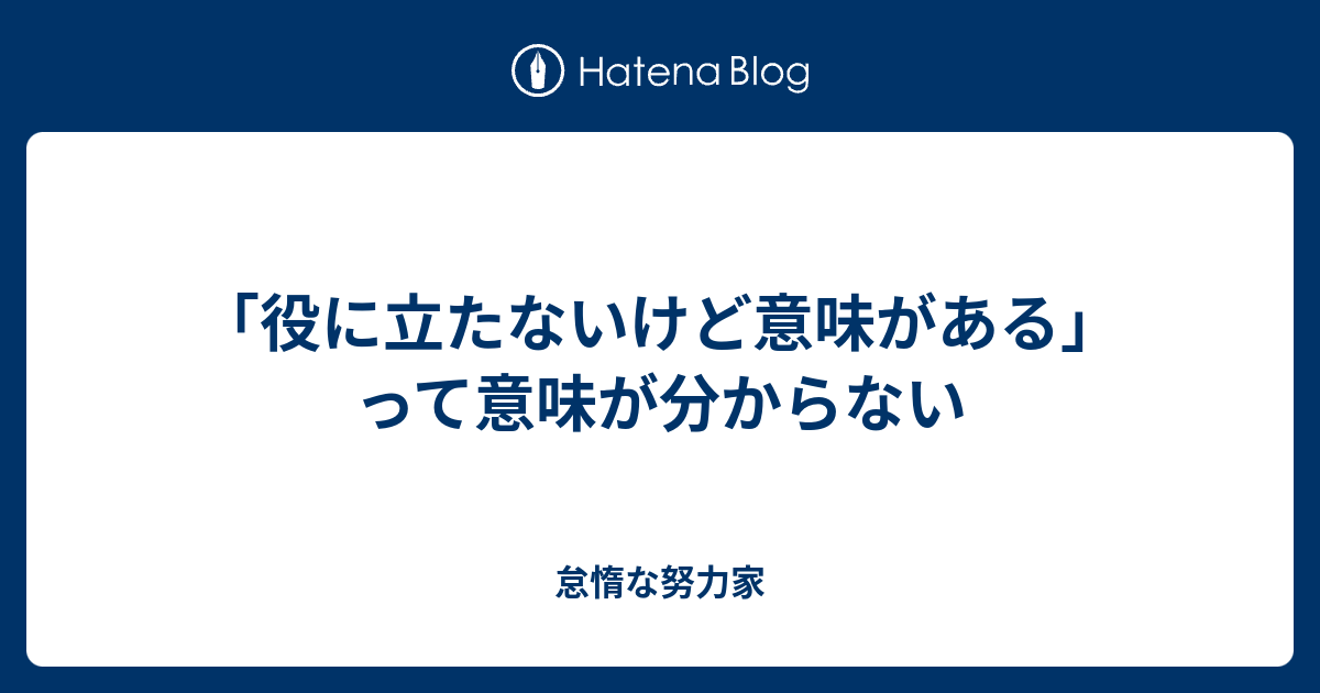 役に立たないけど意味がある って意味が分からない 怠惰な努力家