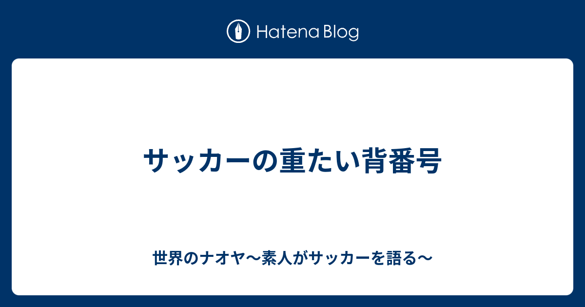 サッカーの重たい背番号 世界のナオヤ 素人がサッカーを語る