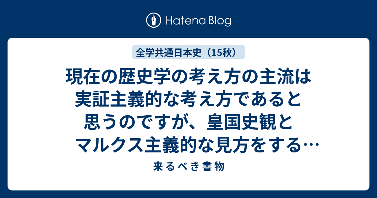 来 る べ き 書 物  現在の歴史学の考え方の主流は実証主義的な考え方であると思うのですが、皇国史観とマルクス主義的な見方をするグループが今も存在するのでしょうか。