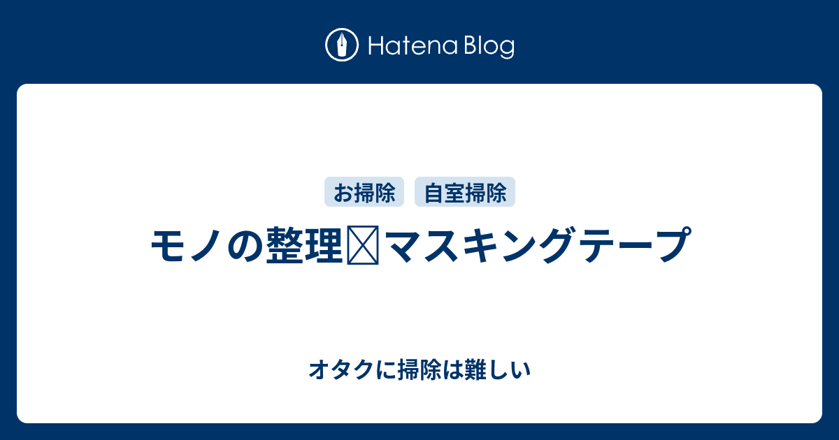 モノの整理 マスキングテープ オタクに掃除は難しい