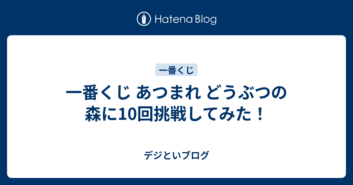 一番くじ あつまれ どうぶつの森に10回挑戦してみた デジといブログ