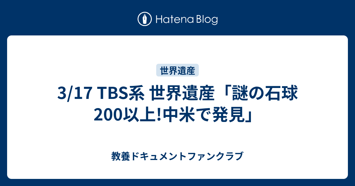 3 17 Tbs系 世界遺産 謎の石球0以上 中米で発見 教養ドキュメントファンクラブ