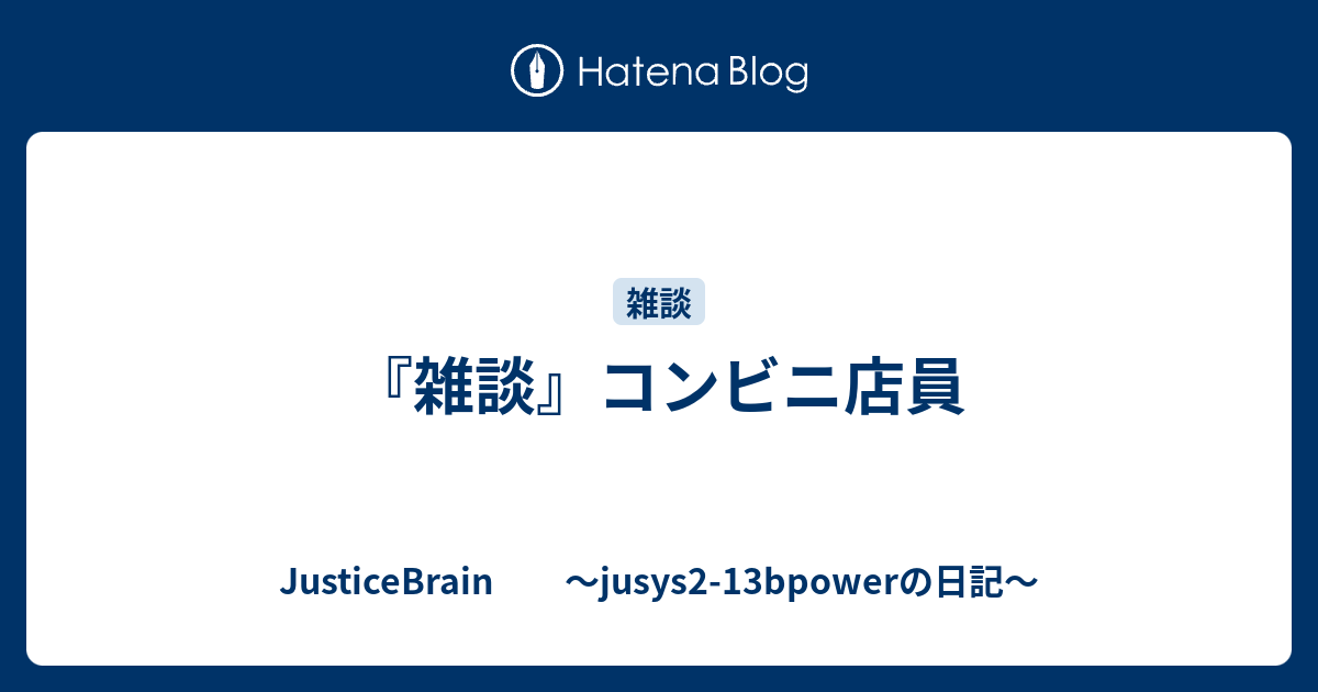 雑談 コンビニ店員 Justicebrain Jusys2 13bpowerの日記