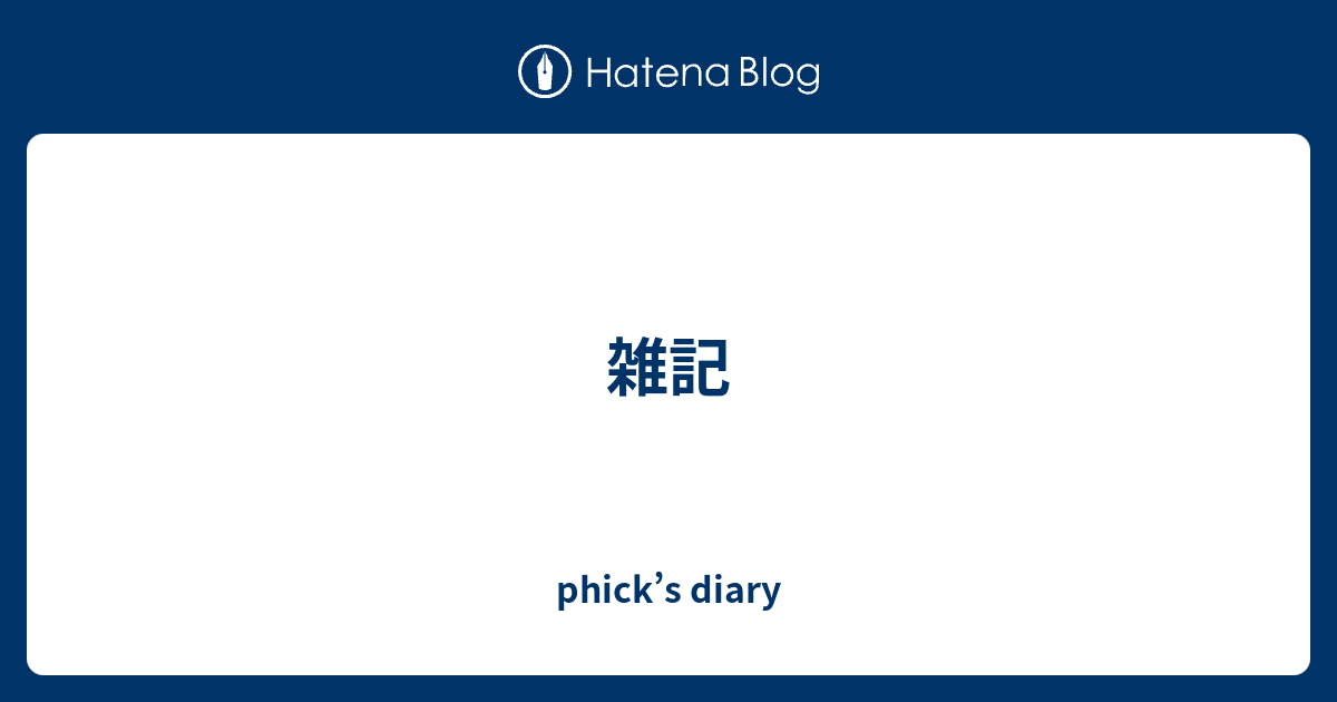 雑記 - phick’s diary