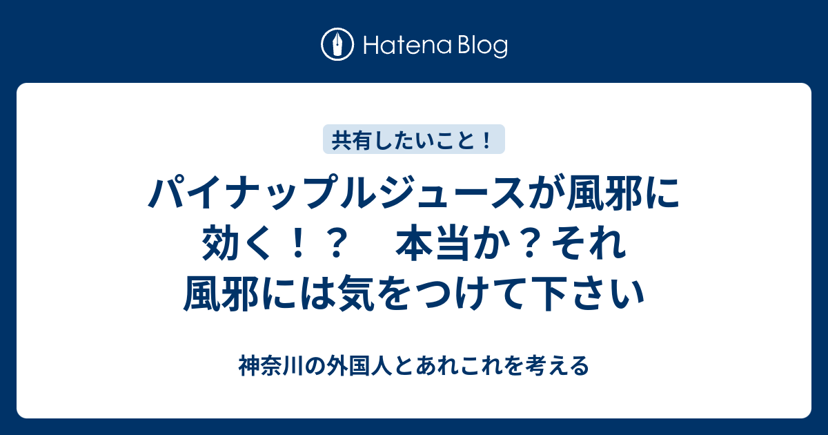 パイナップルジュースが風邪に効く 本当か それ 風邪には気をつけて下さい 神奈川の外国人とあれこれを考える