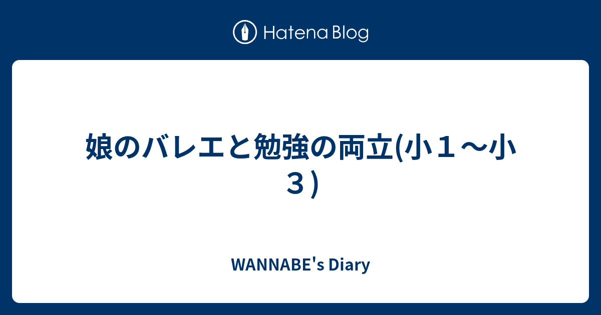 娘のバレエと勉強の両立 小１ 小３ Wannabe S Diary