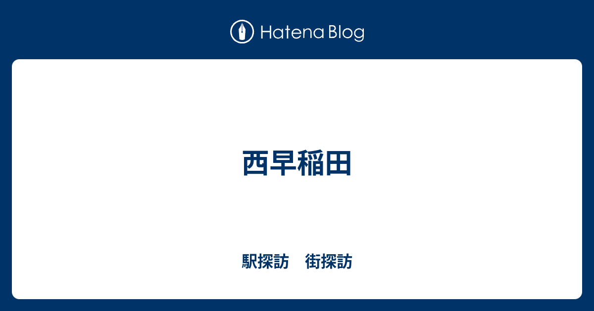 西早稲田 駅探訪 街探訪