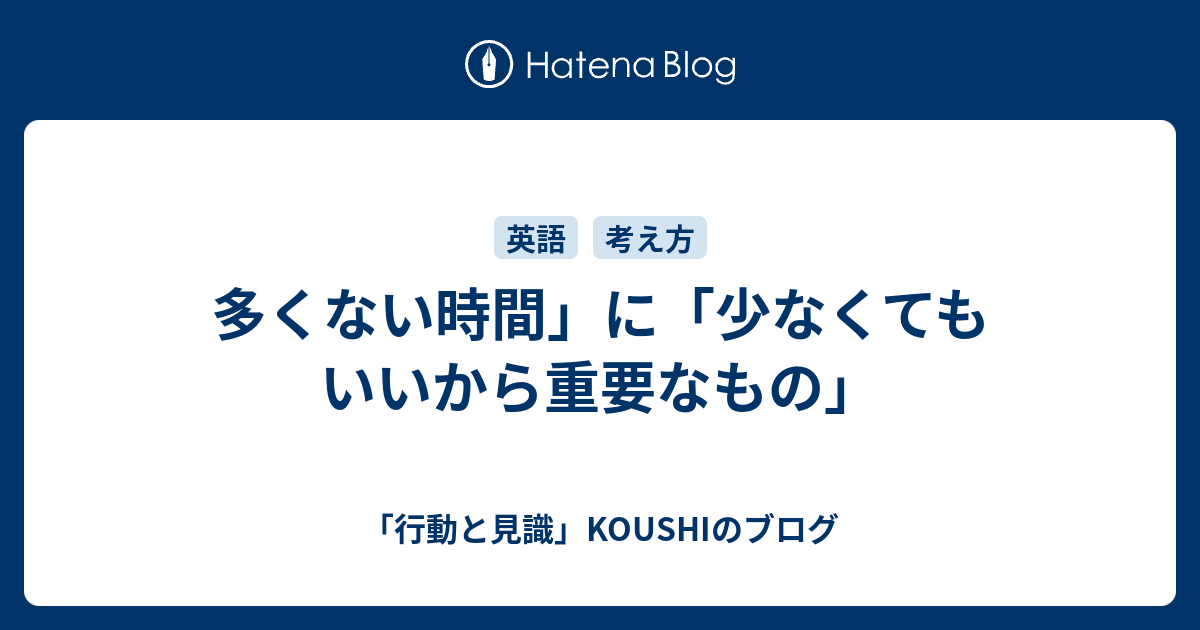 多くない時間」に「少なくてもいいから重要なもの」 - 「行動と見識」KOUSHIのブログ
