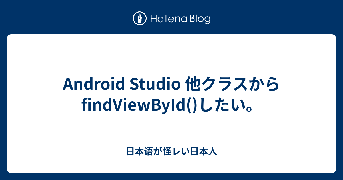 Android Studio 他クラスからfindviewbyid したい 日本语が怪レい日本人