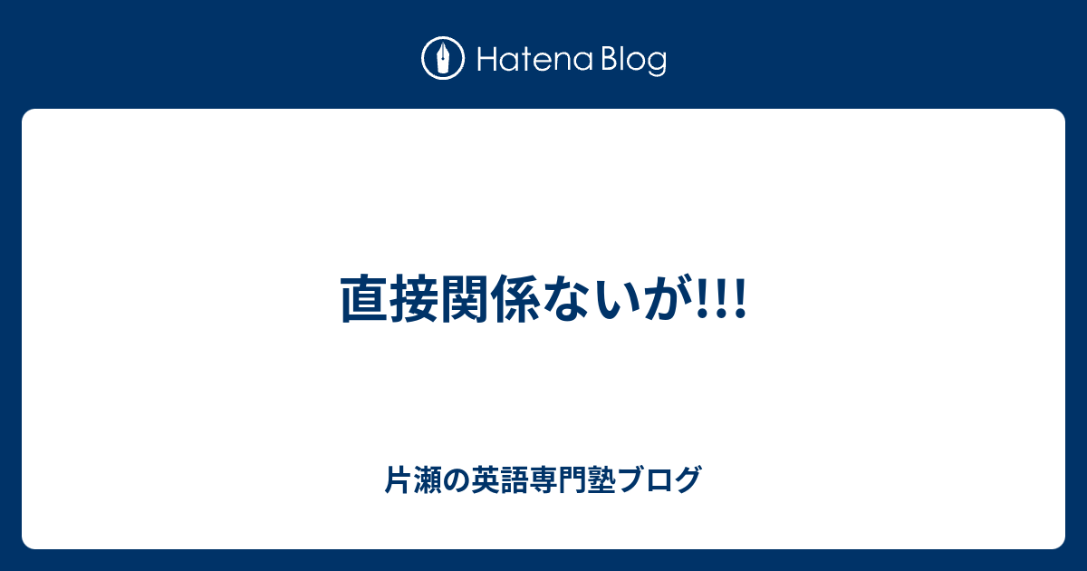 直接関係ないが 片瀬の英語専門塾ブログ