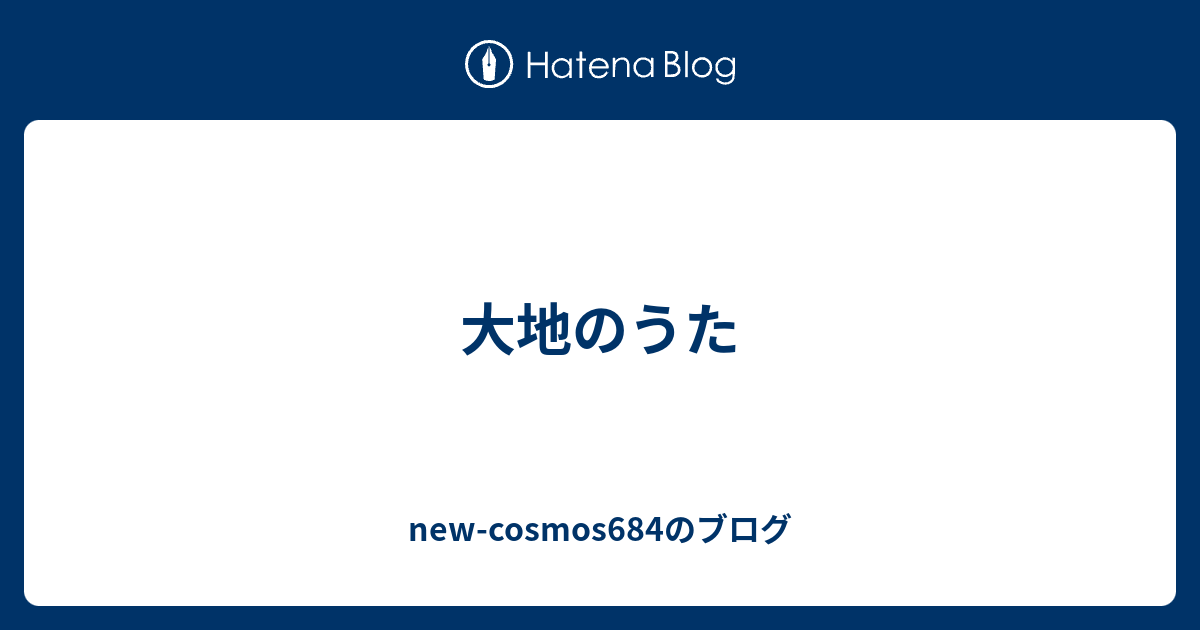 new-cosmos684のブログ  大地のうた