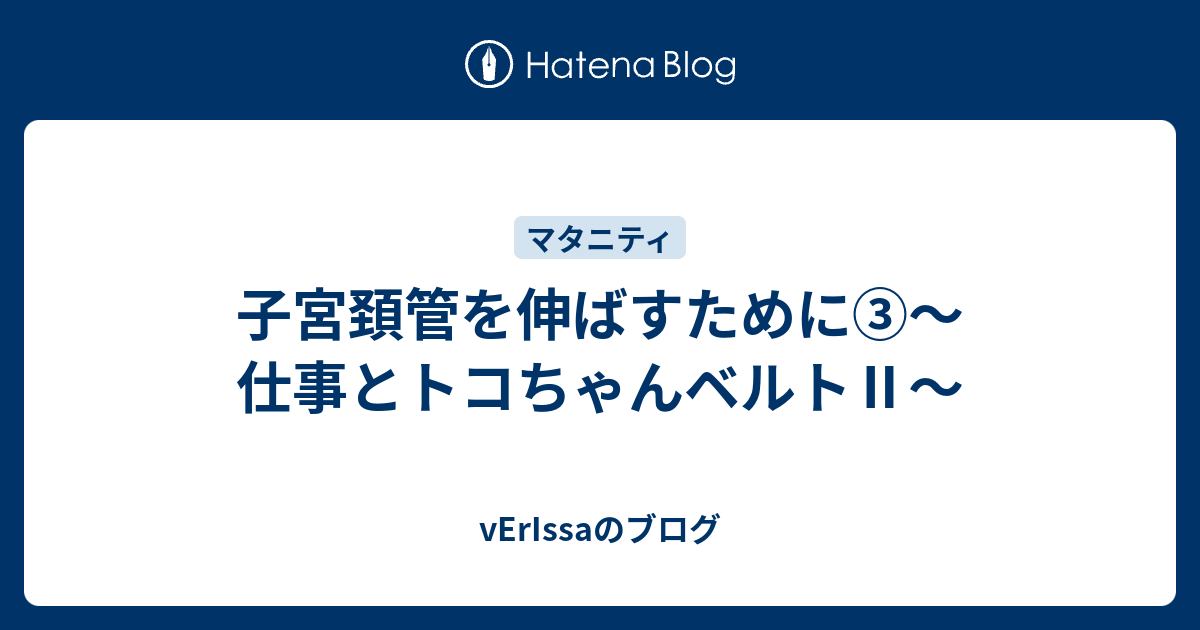 子宮頚管を伸ばすために 仕事とトコちゃんベルト Verissaのブログ