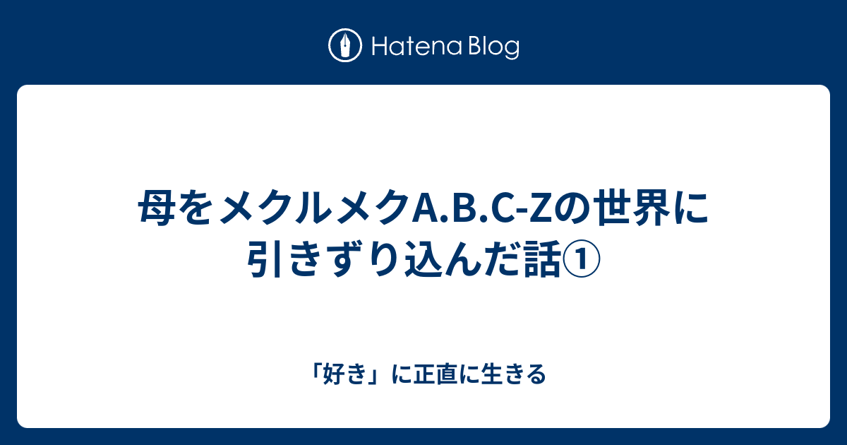 母をメクルメクa B C Zの世界に引きずり込んだ話 好き に正直に生きる