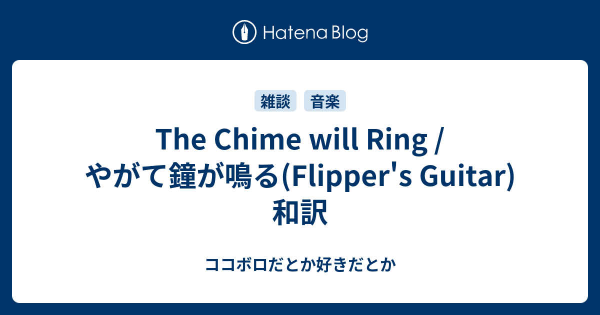 The Chime Will Ring やがて鐘が鳴る Flipper S Guitar 和訳 ココボロだとか好きだとか