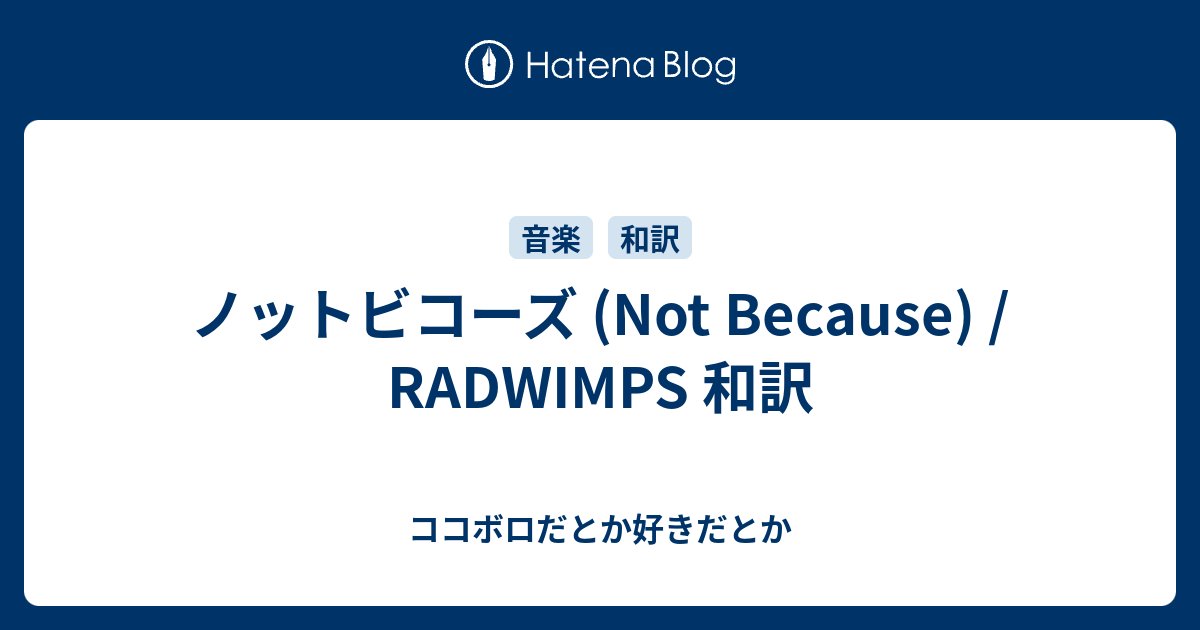 ノットビコーズ Not Because Radwimps 和訳 ココボロだとか好きだとか